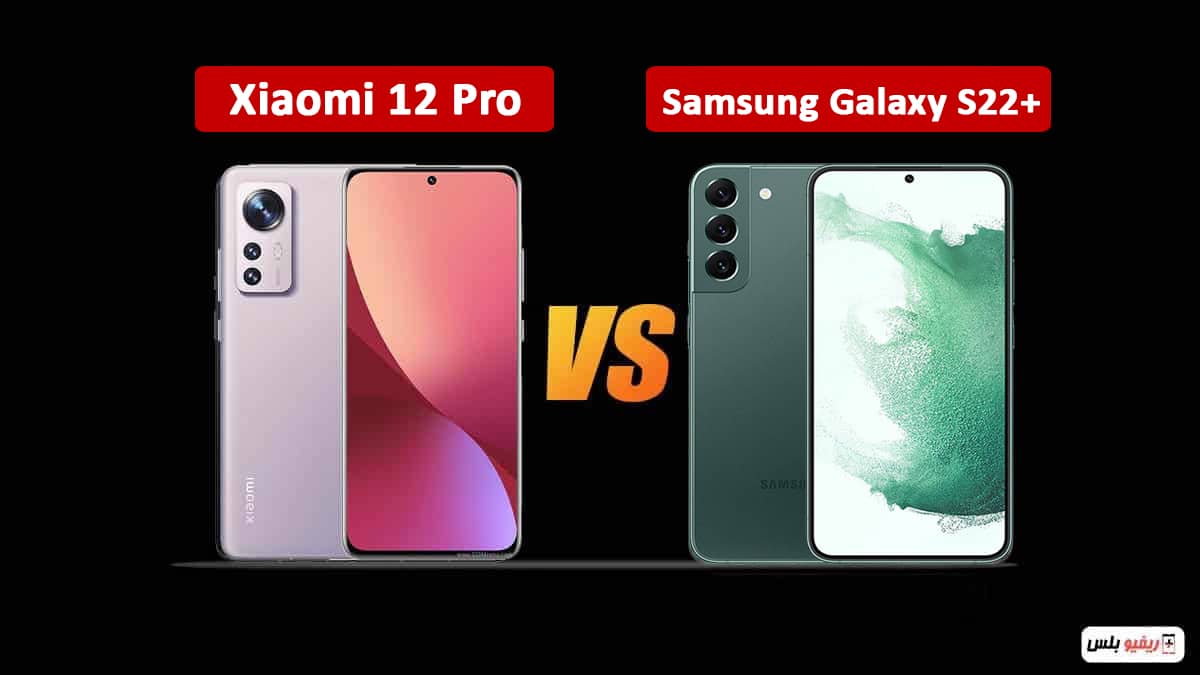 مقارنة بين Xiaomi 12 Pro و Samsung Galaxy S22 Plus: أيهم الأفضل قيمة مقابل السعر؟
